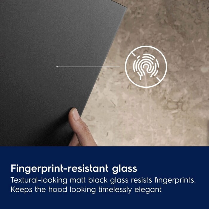 Fingerprint-resistant glass
Textural-looking matt black glass resists fingerprints. Keeps the hood looking timelessly elegant