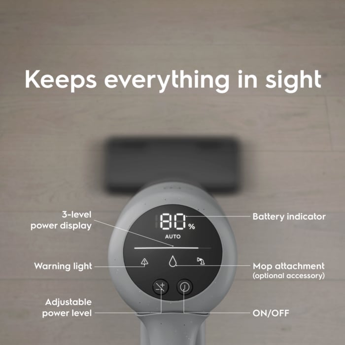 Keeps everything in sight. 3-level power display. Warning light. Adjustable power level. Battery indicator. Mop attachment (optional accessory). ON/OFF.